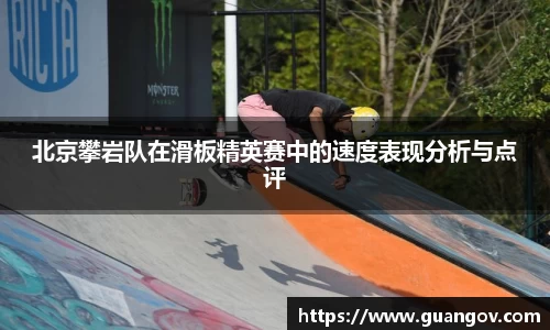 北京攀岩队在滑板精英赛中的速度表现分析与点评