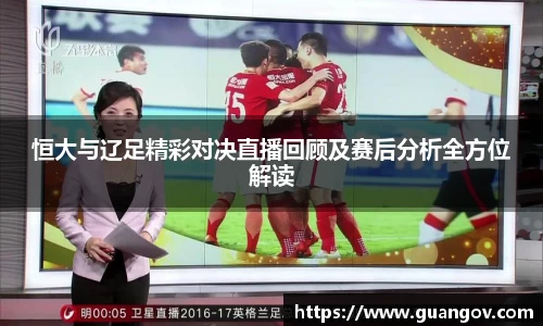 恒大与辽足精彩对决直播回顾及赛后分析全方位解读